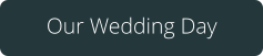 Our Wedding Day