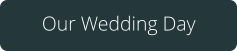 Our Wedding Day